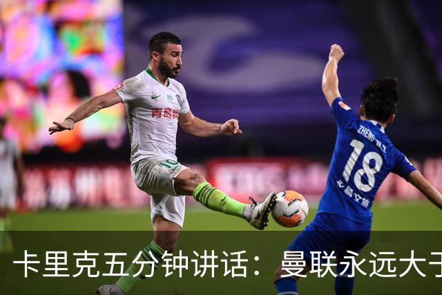卡里克五分钟讲话：曼联永远大于任何个人