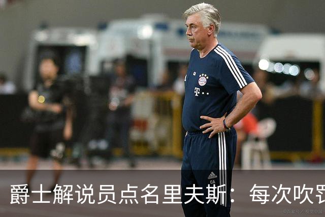 爵士解说员点名里夫斯：每次吹罚都要抱怨