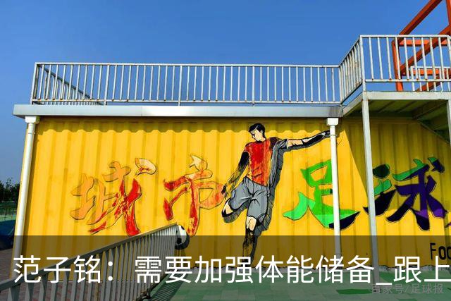 范子铭：需要加强体能储备 跟上球队的轮转速度 先做好防守